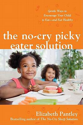 No-Cry Picky Eater Solution: Gentle Ways to Encourage Your Child to Eat-and Eat Healthy