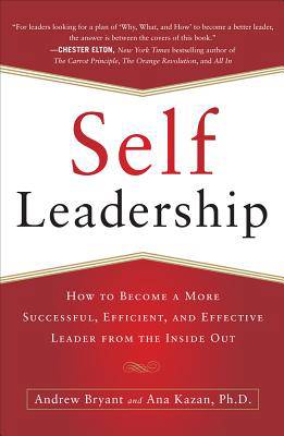 Self-leadership: How to Become a More Successful, Efficient, and Effective Leader from the Inside Out