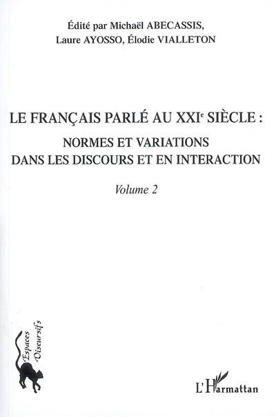 Le Français Parlé Au Xxi Siècle T.2 ; Normes Et Variations Dans Les Discours Et En Interaction
