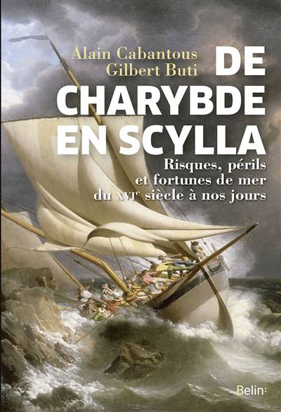 De Charybde En Scylla ; Risques, Périls Et Fortunes De Mer Du Xvie Siècle à Nos Jours